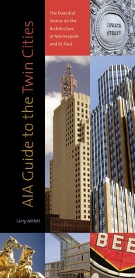 Aia Guide to the Twin Cities: The Essential Source on the Architecture of Minneapolis and St. Paul by Millett, Larry