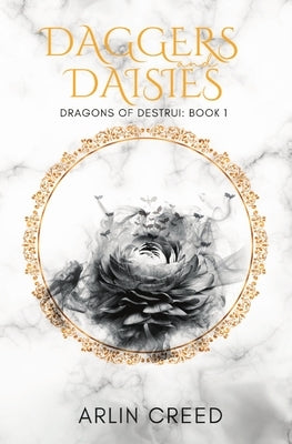 Daggers and Daisies: Dragons of Destrui Book 1 by Creed, Arlin