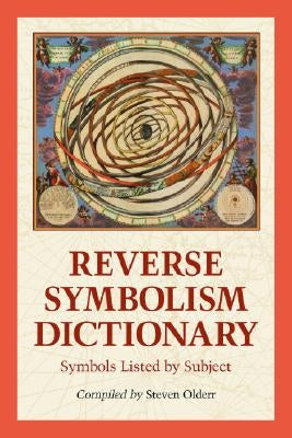 Reverse Symbolism Dictionary: Symbols Listed by Subject by Olderr, Steven