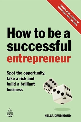 How to Be a Successful Entrepreneur: Spot the Opportunity, Take a Risk and Build a Brilliant Business by Drummond, Helga