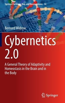 Cybernetics 2.0: A General Theory of Adaptivity and Homeostasis in the Brain and in the Body by Widrow, Bernard