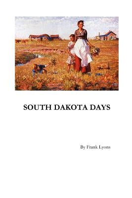 South Dakota Days by Lyons, Frank W.