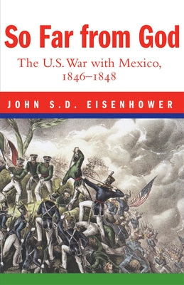 So Far from God: The U. S. War with Mexico, 1846-1848 by Eisenhower, John S.