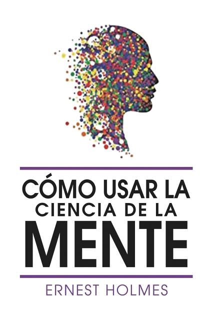 Como Usar La Ciencia de la Mente by Holmes, Ernest