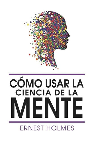 Como Usar La Ciencia de la Mente by Holmes, Ernest