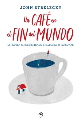 Un Café En El Fin del Mundo by Strelecky, John