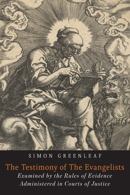 The Testimony of the Evangelists: The Gospels Examined by the Rules of Evidence by Greenleaf, Simon