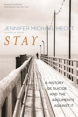 Stay: A History of Suicide and the Arguments Against It by Hecht, Jennifer Michael