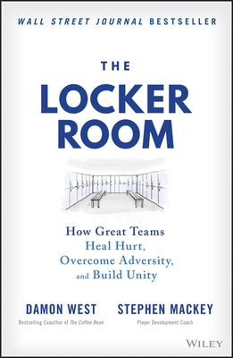 The Locker Room: How Great Teams Heal Hurt, Overcome Adversity, and Build Unity by Mackey, Stephen