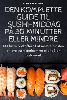 Den Komplette Guide Til Sushi-Middag På 30 Minutter Eller Mindre by Sofia Danielsson