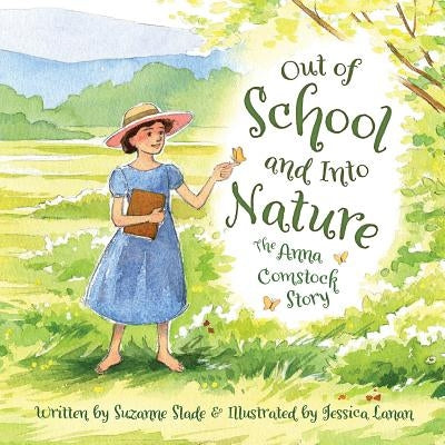 Out of School and Into Nature: The Anna Comstock Story by Slade, Suzanne