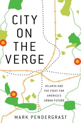 City on the Verge: Atlanta and the Fight for America's Urban Future by Pendergrast, Mark