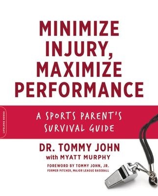 Minimize Injury, Maximize Performance: A Sports Parent's Survival Guide by John, Tommy