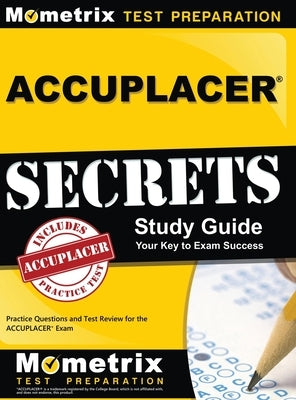 Accuplacer Secrets Study Guide: Practice Questions and Test Review for the Accuplacer Exam by Mometrix College Placement Test Team