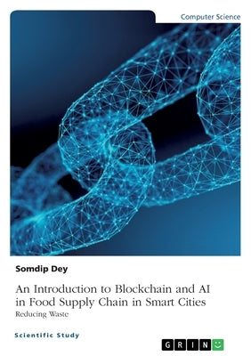 An Introduction to Blockchain and AI in Food Supply Chain in Smart Cities. Reducing Waste by Dey, Somdip