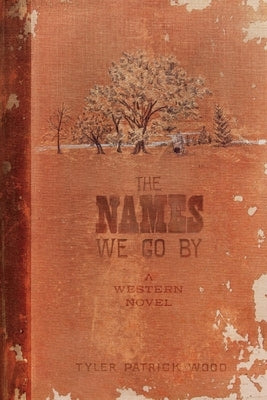 The Names We Go by: A Western Novel by Wood, Tyler Patrick