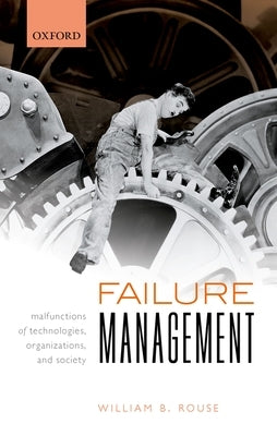 Failure Management: Malfunctions of Technologies, Organizations, and Society by Rouse, William B.
