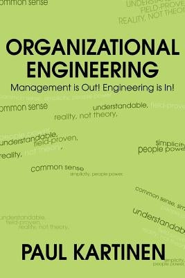 Organizational Engineering: Management Is Out! Engineering Is In! by Kartinen, Paul