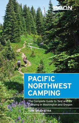 Moon Pacific Northwest Camping: The Complete Guide to Tent and RV Camping in Washington and Oregon by Stienstra, Tom