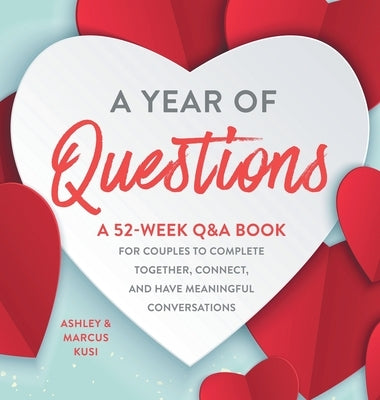 A Year of Questions: A 52-Week Q&A Book for Couples to Complete Together, Connect, and Have Meaningful Conversations by Kusi, Ashley