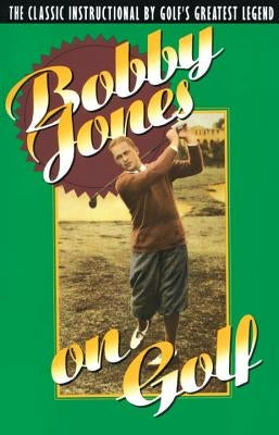 Bobby Jones on Golf: The Classic Instructional by Golf's Greatest Legend by Jones, Robert Tyre