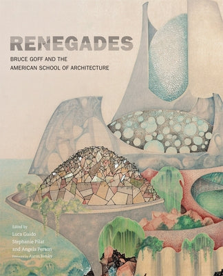 Renegades: Bruce Goff and the American School of Architecture by Guido, Luca