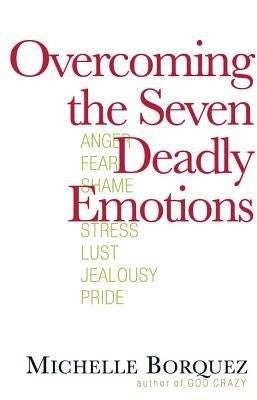 Overcoming the Seven Deadly Emotions by Borquez, Michelle