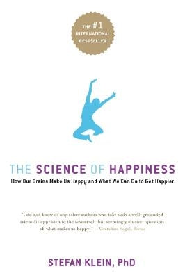 The Science of Happiness: How Our Brains Make Us Happy-And What We Can Do to Get Happier by Klein, Stefan