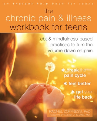 The Chronic Pain and Illness Workbook for Teens: CBT and Mindfulness-Based Practices to Turn the Volume Down on Pain by Zoffness, Rachel