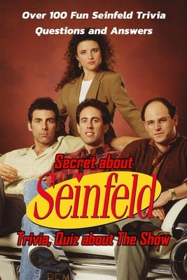 Secret about Seinfeld Trivia, Quiz about The Show: Over 100 Fun Seinfeld Trivia Questions and Answers: Seinfeld Trivia Challenging by Gibbons, Leslie