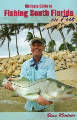 Ultimate Guide to Fishing South Florida on Foot by Kantner, Steve