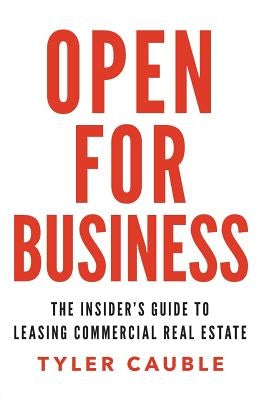 Open for Business: The Insider's Guide to Leasing Commercial Real Estate by Cauble, Tyler