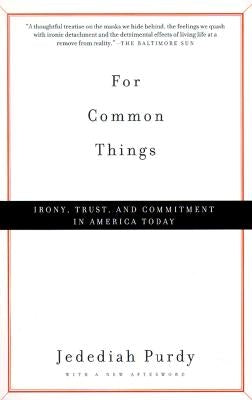 For Common Things: Irony, Trust, and Commitment in America Today by Purdy, Jedediah