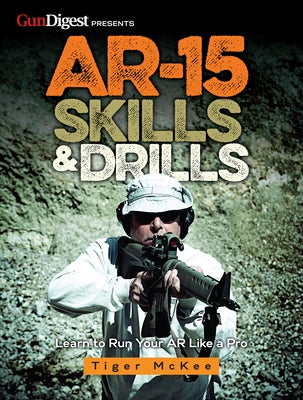Ar-15 Skills & Drills: Learn to Run Your AR Like a Pro by McKee, Tiger
