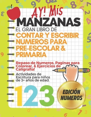 AY! Mis Manzanas! El Gran Libro de Contar y Escribir Números Para Pre-Escolar & Primaria: Libro para Repasar los Números Colorear y Caligrafía - Activ by Vo, Tina