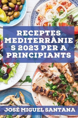 Receptes mediterrànies 2023 per a principiants: Receptes de la tradició per mantenir-se saludable by Hern&#225;ndez, Marcos