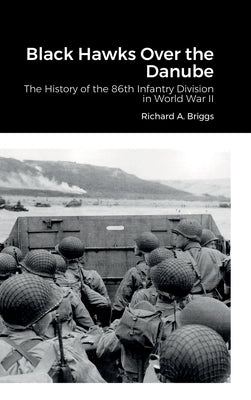 Black Hawks Over the Danube: The History of the 86th Infantry Division in World War II by Briggs, Richard A.