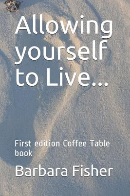 Allowing Yourself to Live...: First Edition Coffee Table Book by Fisher, Barbara