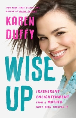 Wise Up: Irreverent Enlightenment from a Mother Who's Been Through It by Duffy, Karen