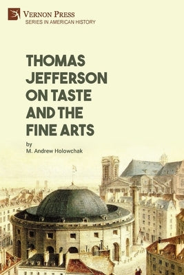 Thomas Jefferson on Taste and the Fine Arts by Holowchak, M. Andrew