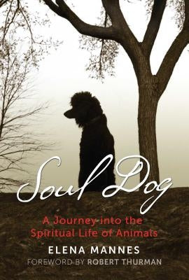 Soul Dog: A Journey Into the Spiritual Life of Animals by Mannes, Elena