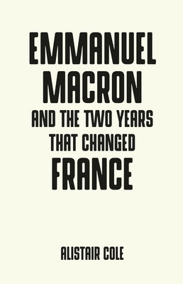 Emmanuel Macron and the Two Years That Changed France by Cole, Alistair