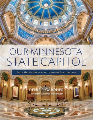Our Minnesota State Capitol: From Groundbreaking Through Restoration by Gardner, Denis P.