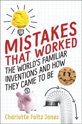 Mistakes That Worked: The World's Familiar Inventions and How They Came to Be by Jones, Charlotte Foltz