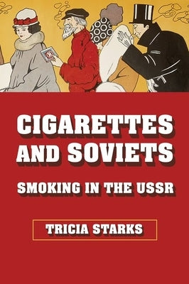 Cigarettes and Soviets: Smoking in the USSR by Starks, Tricia