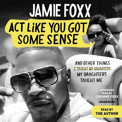 ACT Like You Got Some Sense: And Other Things My Daughters Taught Me by Foxx, Jamie