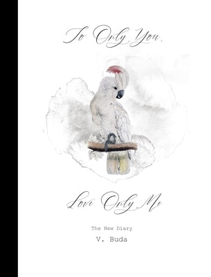 To Only You, Love Only Me: The New Diary by Buda, V.