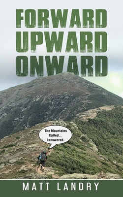 Forward, Upward, Onward: Life lessons from 48 mountains about love, discipline, determination, goals, habits, mindfulness, character, and confi by Landry, Matt