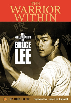 The Warrior Within: The Philosophies of Bruce Lee by Little, John