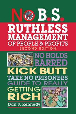 No B.S. Ruthless Management of People and Profits: No Holds Barred, Kick Butt, Take-No-Prisoners Guide to Really Getting Rich by Kennedy, Dan S.